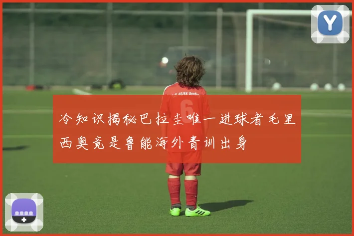 冷知识揭秘巴拉圭唯一进球者毛里西奥竟是鲁能海外青训出身