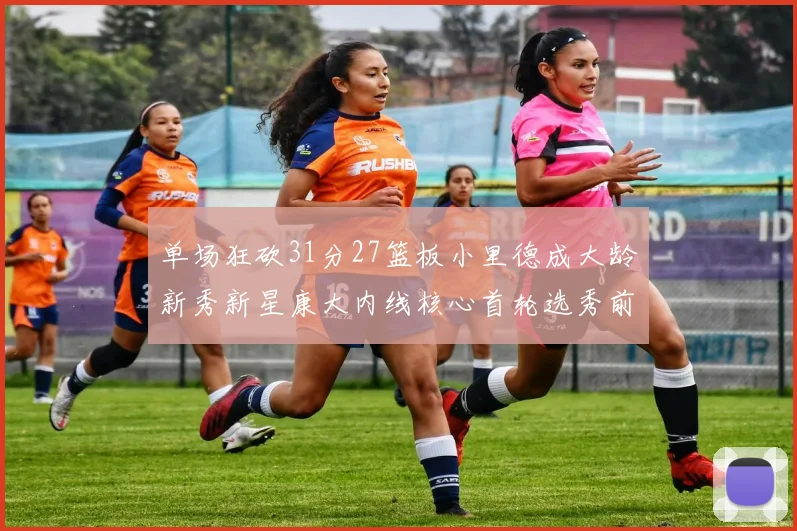 单场狂砍31分27篮板小里德成大龄新秀新星康大内线核心首轮选秀前景看好